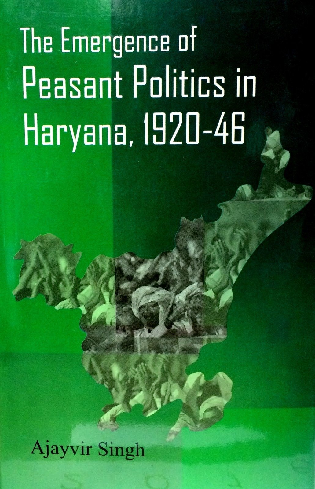 The Emergence of Peasant Politics in Haryana, 1920-46 by Ajayvir Singh