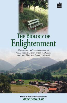The Biology of Enlightenment: Unpublished Conversations of U. G. Krishnamurti After He Came Into The Natural State
