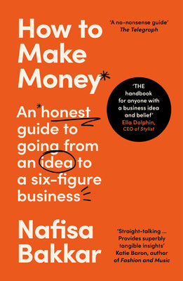 How To Make Money: A New, Honest Guide to Starting and Building a Six-Figure, Successful Business
