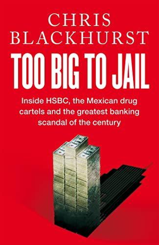Too Big to Jail: Inside HSBC, the Mexican Drug Cartels and the Greatest Banking Scandal of the Century by Chris Blackhurst
