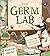 The Germ Lab: The Gruesome Story of Deadly Diseases