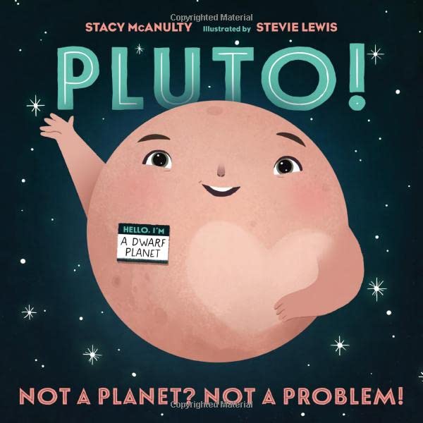 Pluto! Not a Planet? Not a Problem! by Stevie Lewis Stacy Mcanulty
