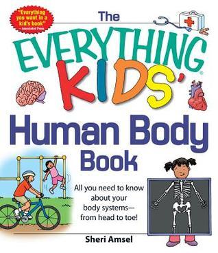 The Everything KIDS' Human Body Book: All You Need to Know About Your Body Systems - From Head to Toe!