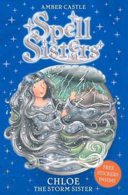 Spell Sisters: Chloe the Storm Sister by Amber Castle