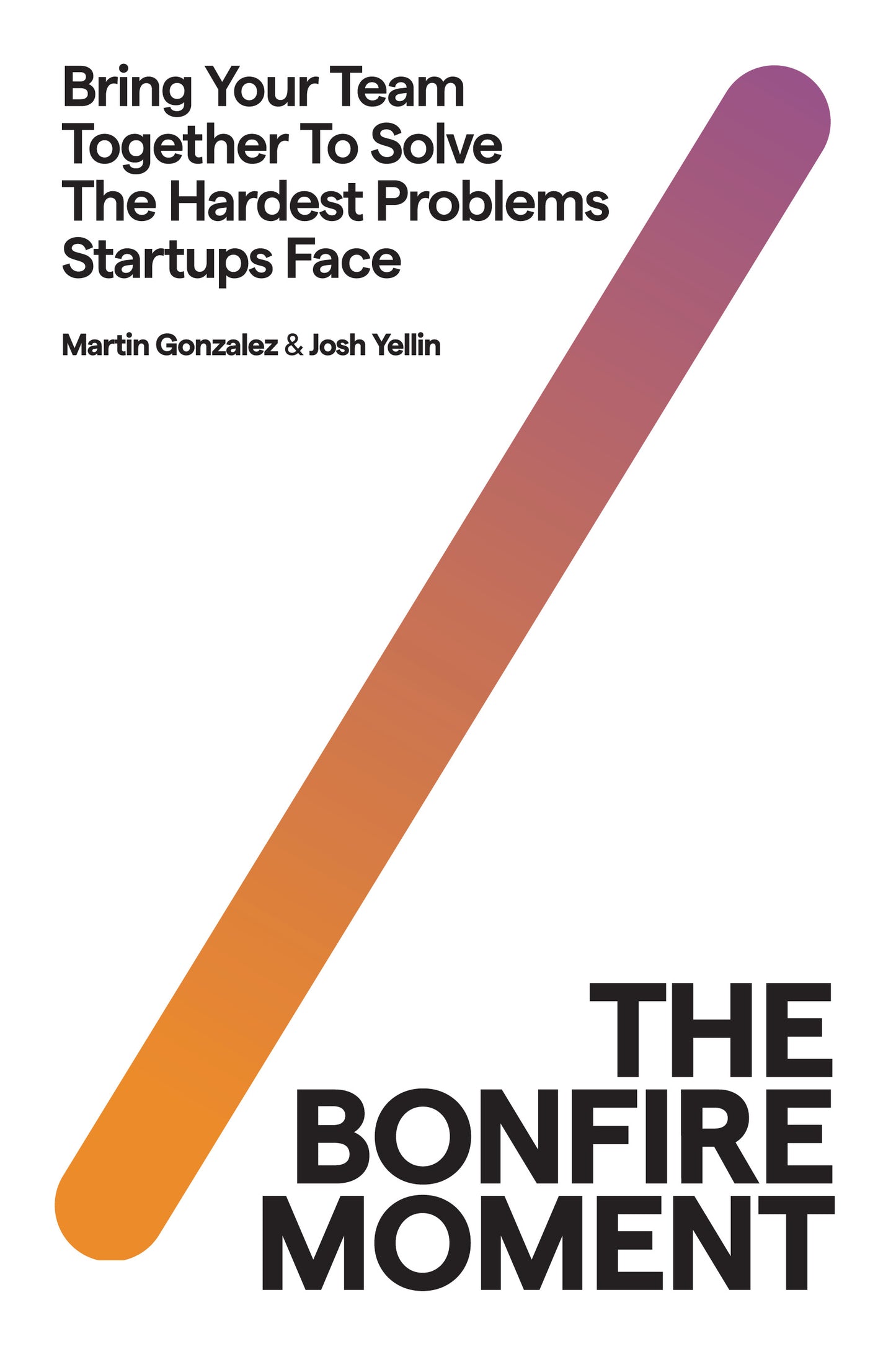 The Bonfire Moment: Bring Your Team Together to Solve the Hardest Problems Startups Face – The International Bestselling Framework for Tech Leaders