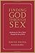 Finding God Through Sex: Awakening the One of Spirit Through the Two of Flesh