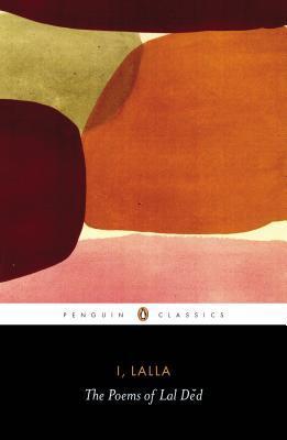 I, Lalla: The Poems of Lal Dĕd by Lal Ded (tr. Ranjit Hoskote)