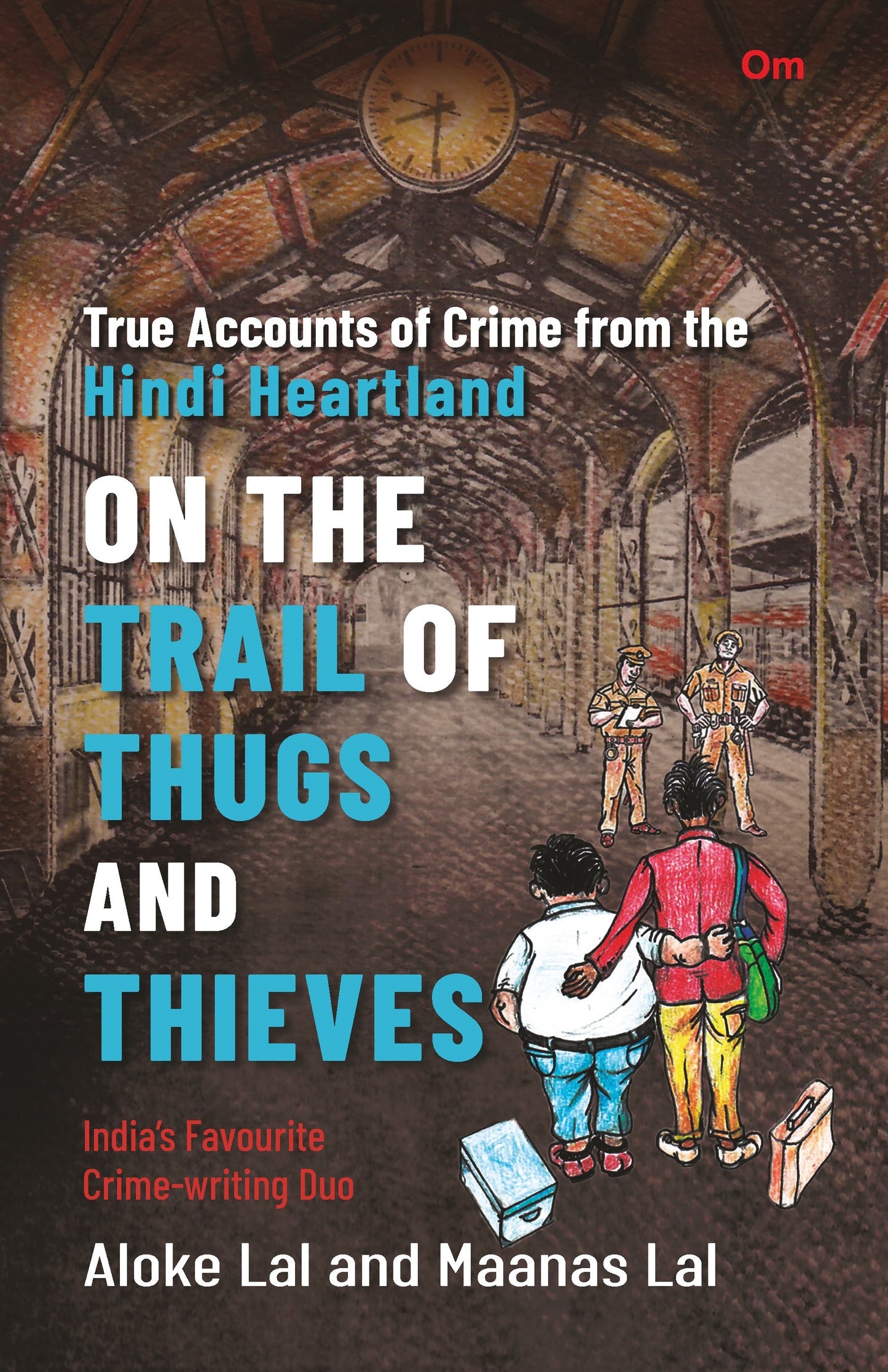 On The Trail of Thugs and Thieves - True Accounts of Crime from the Hindi Heartland