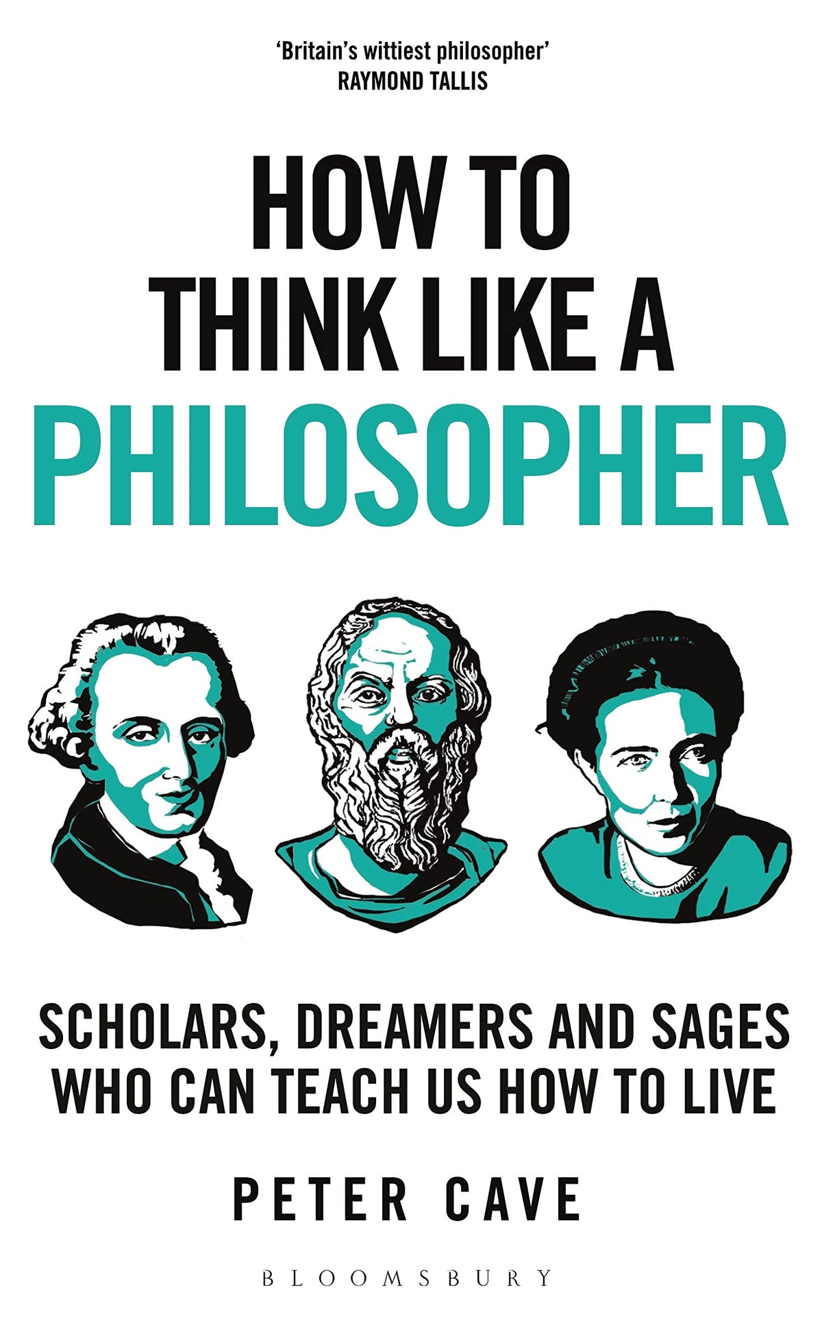 How to Think Like a Philosopher: Scholars, Dreamers and Sages Who Can Teach Us How to Live by Peter Cave