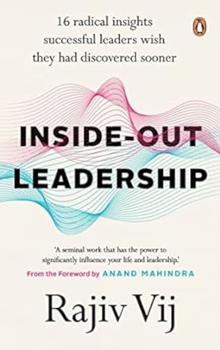 Inside-Out Leadership: 16 Radical Insights Successful Leaders Wish They Had Discovered Sooner