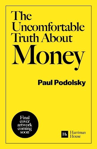 The Uncomfortable Truth About Money: How to live with uncertainty and think for yourself by Paul Podolsky