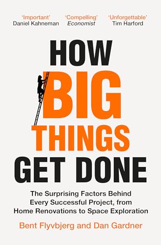 How Big Things Get Done: The Surprising Factors Behind Every Successful Project, from Home Renovations to Space Exploration