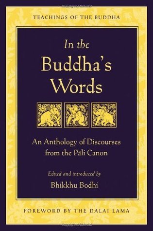 In the Buddha's Words: An Anthology of Discourses from the Pali Canon by Bhikkhu Bodhi