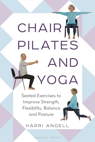 Chair Pilates and Yoga: Seated Exercises to Improve Strength, Flexibility, Balance and Posture by Harri Angell