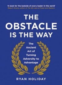 The Obstacle is the Way: The Ancient Art of Turning Adversity to Advantage
