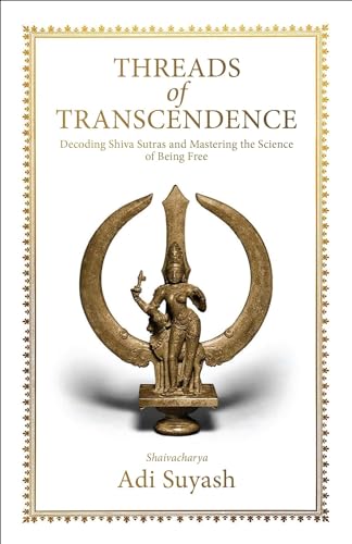 Threads of Transcendence: Decoding Shiva Sutras and Mastering the Science of Being Free