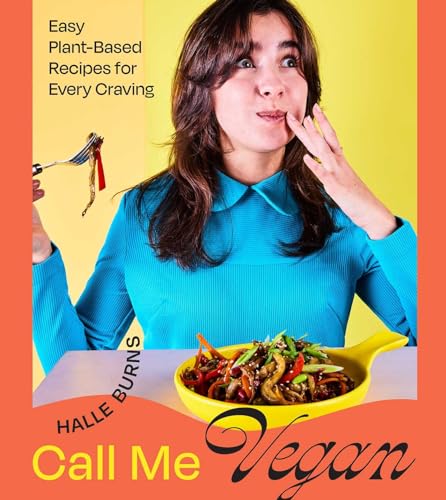 Call Me Vegan: Easy Plant-Based Recipes for Every Craving by Halle Burns