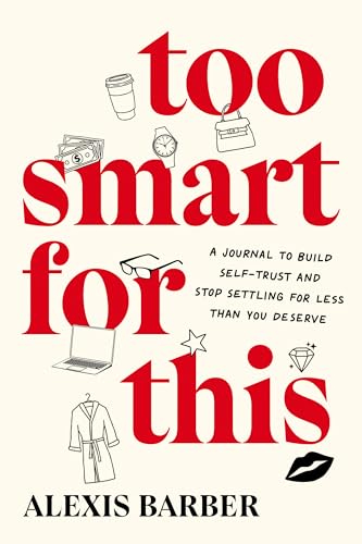 Too Smart for This: A Journal to Build Self-Trust and Stop Settling for Less Than You Deserve