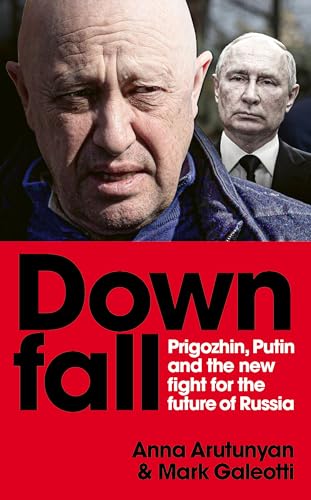 Downfall: Putin, Prigozhin, and the fight for the future of Russia by Mark,arutunyan, Anna Galeotti