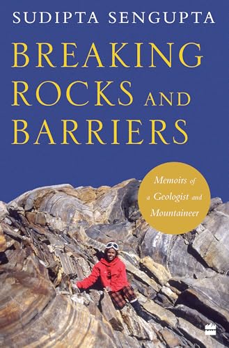 Breaking Rocks and Barriers : Memoirs of a Geologist and Mountaineer
