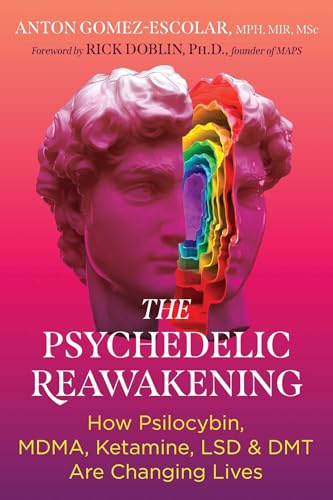 The Psychedelic Reawakening: How Psilocybin, MDMA, Ketamine, LSD, and DMT Are Changing Lives by Anton Gomez-Escolar