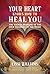 Your Heart Knows How to Heal You: The Sacred Medicine of the Four Chambers of the Heart