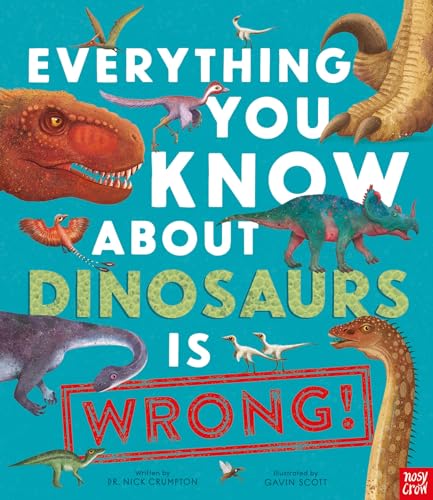 Nosy Crow Everything You Know About Dinosaurs is Wrong!.