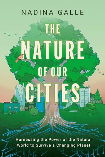 The Nature of Our Cities: Harnessing the Power of the Natural World to Survive a Changing Planet – An Environmental Science Guide to Urban Resilience and Hope