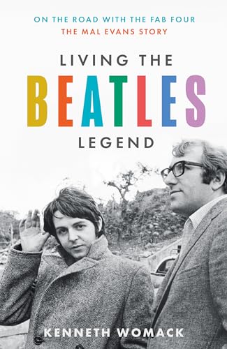 Living the Beatles Legend: On the Road with the FAB Four – the Mal Evans Story by Kenneth Womack