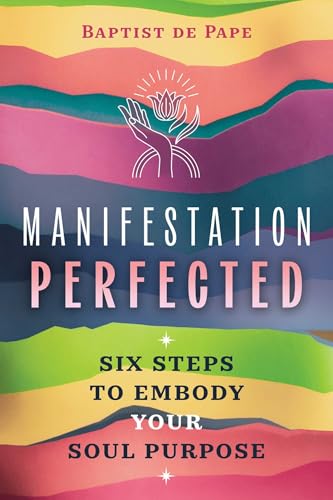 Manifestation Perfected: Six Steps to Embody Your Soul Purpose