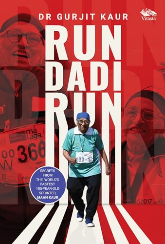 Run Dai Run: Secrets frmo the world's fastest 105-year old sprinter ,Maan Kaur