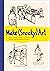 Make (Sneaky) Art: And Other Ideas to Build Your Sketchbook Habit