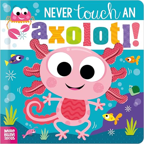 Make Believe Ideas Never Touch an Axolotl!.