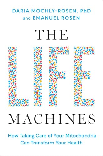 The Life Machines: How Taking Care of Your Mitochondria Can Transform Your Health