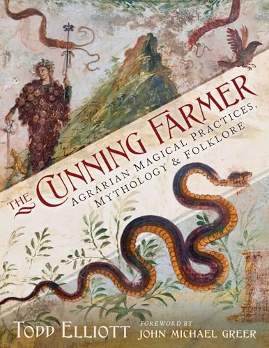 The Cunning Farmer: Agrarian Magical Practices, Mythology, and Folklore by Todd Elliott
