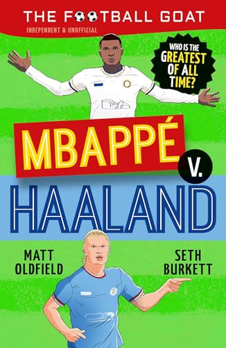 The Football GOAT: Mbappe v. Haaland: The greatest footballer of all time! The fun biography gift book for kids aged 7, 8, 9, 10, 11 - packed with stats & stories for boys and girls who love football