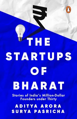 The Startups of Bharat: Stories of India’s Million-Dollar Founders under Thirty