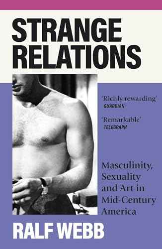Sceptre Strange Relations Masculinity, Sexuality and Art in Mid-Century America.