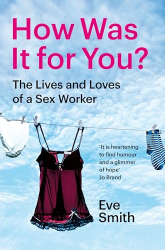 Picador How Was It for You? The Lives and Loves of a Sex Worker.