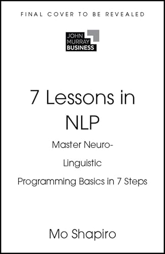 7 Lessons in NLP: Master Neuro-Linguistic Programming In Seven Simple Steps