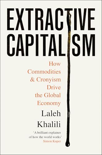 Profile Books Extractive Capitalism How Commodities and Cronyism Drive the Global Economy.