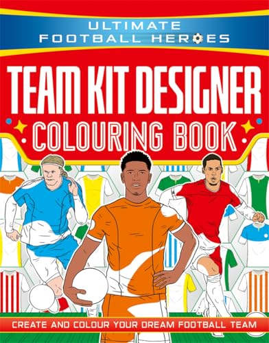 Ultimate Football Heroes: Team Kit Designer Colouring Book: Create and colour your dream football team