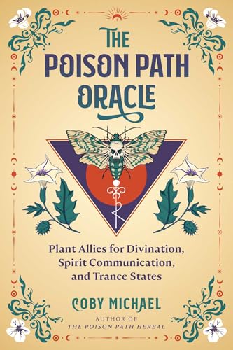 The Poison Path Oracle: Plant Allies for Divination, Spirit Communication, and Trance States by Coby Michael