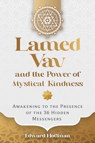 Lamed Vav and the Power of Mystical Kindness: Awakening to the Presence of the 36 Hidden Messengers by Edward Hoffman