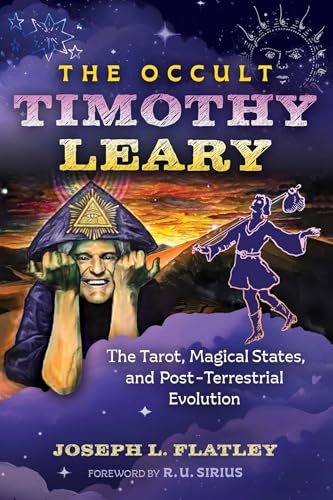 The Occult Timothy Leary: The Tarot, Magical States, and Post-Terrestrial Evolution by Joseph L. Flatley