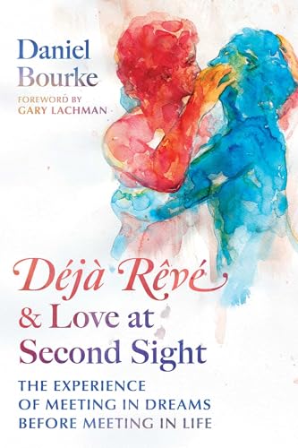 Déjà Rêvé and Love at Second Sight: The Experience of Meeting in Dreams before Meeting in Life by Daniel Bourke
