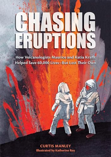 Chasing Eruptions: How Volcanologists Maurice and Katia Krafft Helped Save 60,000 Lives-But Lost Their Own