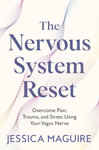 The Nervous System Reset: Overcome Pain, Trauma and Stress Using Your Vagus Nerve