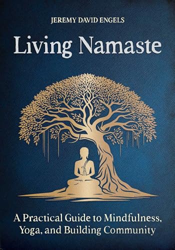 Living Namaste: A Practical Guide to Mindfulness, Yoga, and Building Community by Jeremy David Engels