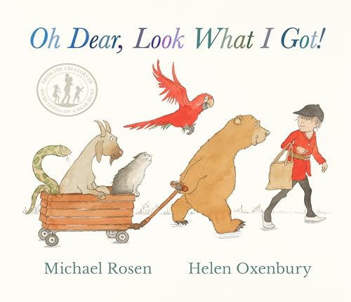 Oh Dear, Look What I Got!: A new instant rhyming classic from Michael Rosen and Helen Oxenbury, creators of the multi-million-copy-selling family favourite WE'RE GOING ON A BEAR HUNT by Rosen Michael